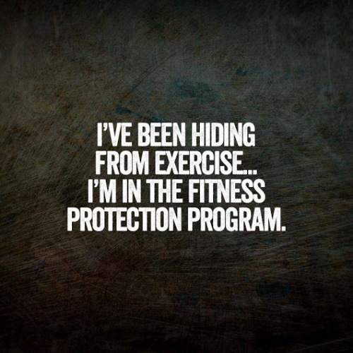 I've been hiding from exercise, I'm in the fitness protection program.jpg